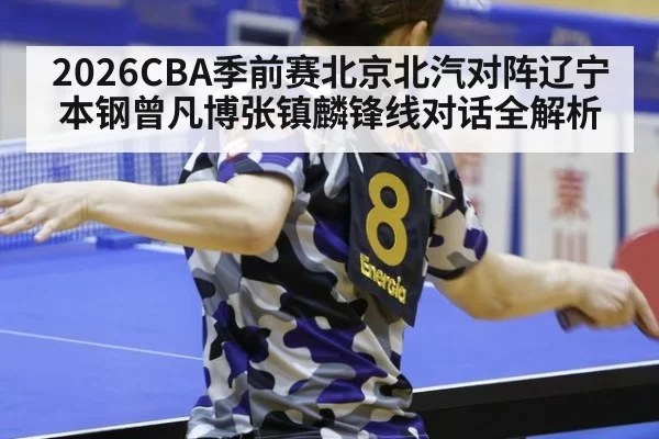 2026CBA季前赛北京北汽对阵辽宁本钢曾凡博张镇麟锋线对话全解析